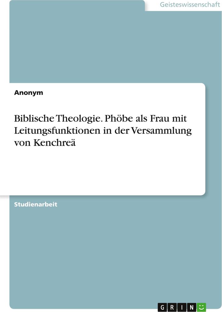 Biblische Theologie. Phöbe als Frau mit Leitungsfunktionen in der Versammlung von Kenchreä