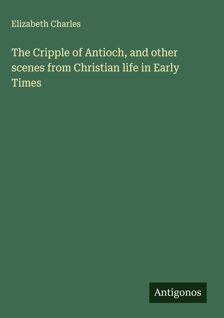 Der Krüppel von Antiochia und andere Szenen aus dem christlichen Leben in der Frühzeit