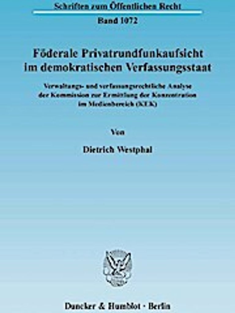 Föderale Privatrundfunkaufsicht im demokratischen Verfassungsstaat.: Verwaltungs- und verfassungsrechtliche Analyse der Kommission zur Ermittlung ...
