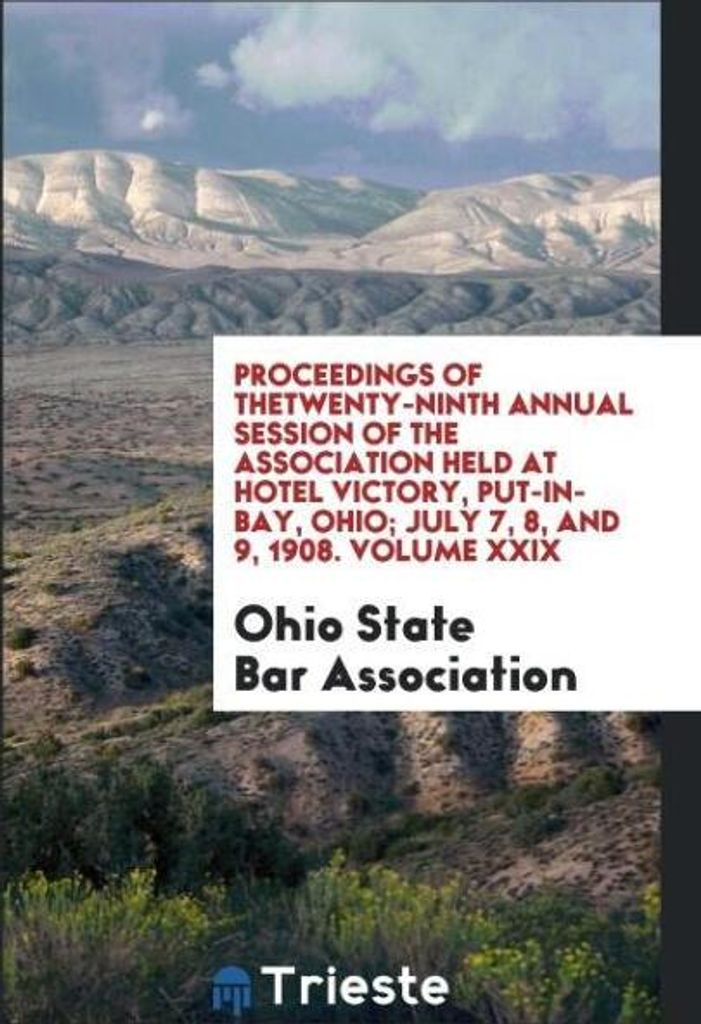 Proceedings of theTwenty-Ninth Annual Session of the Association Held at Hotel Victory, Put-In-Bay, Ohio; July 7, 8, and 9, 1908. Volume XXIX