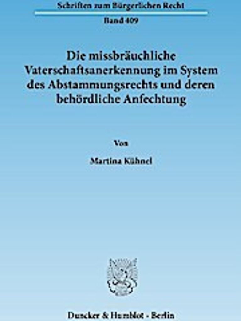 Die missbräuchliche Vaterschaftsanerkennung im System des Abstammungsrechts und deren behördliche Anfechtung