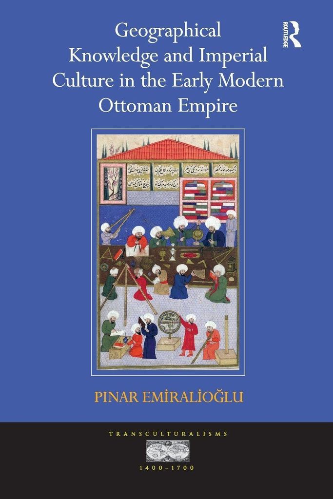 Geographical Knowledge and Imperial Culture in the Early Modern Ottoman Empire
