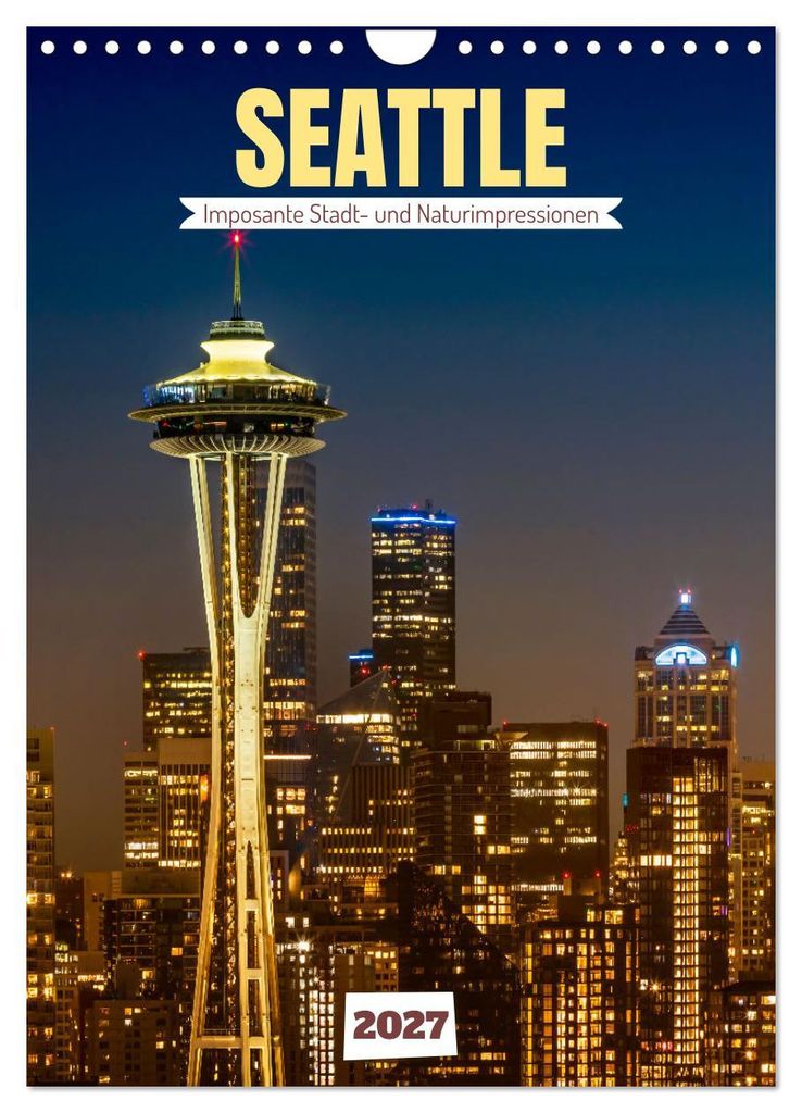 SEATTLE Imposante Stadt- und Naturimpressionen (Wandkalender 2027 DIN A4 hoch), CALVENDO Monatskalender