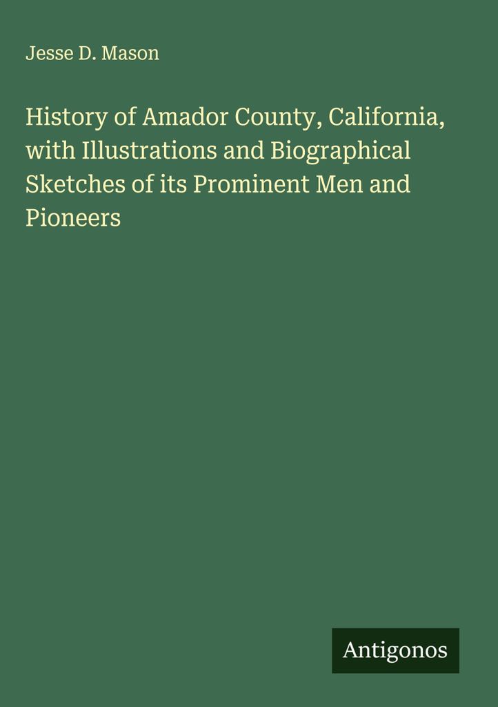 History of Amador County, California, with Illustrations and Biographical Sketches of its Prominent Men and Pioneers