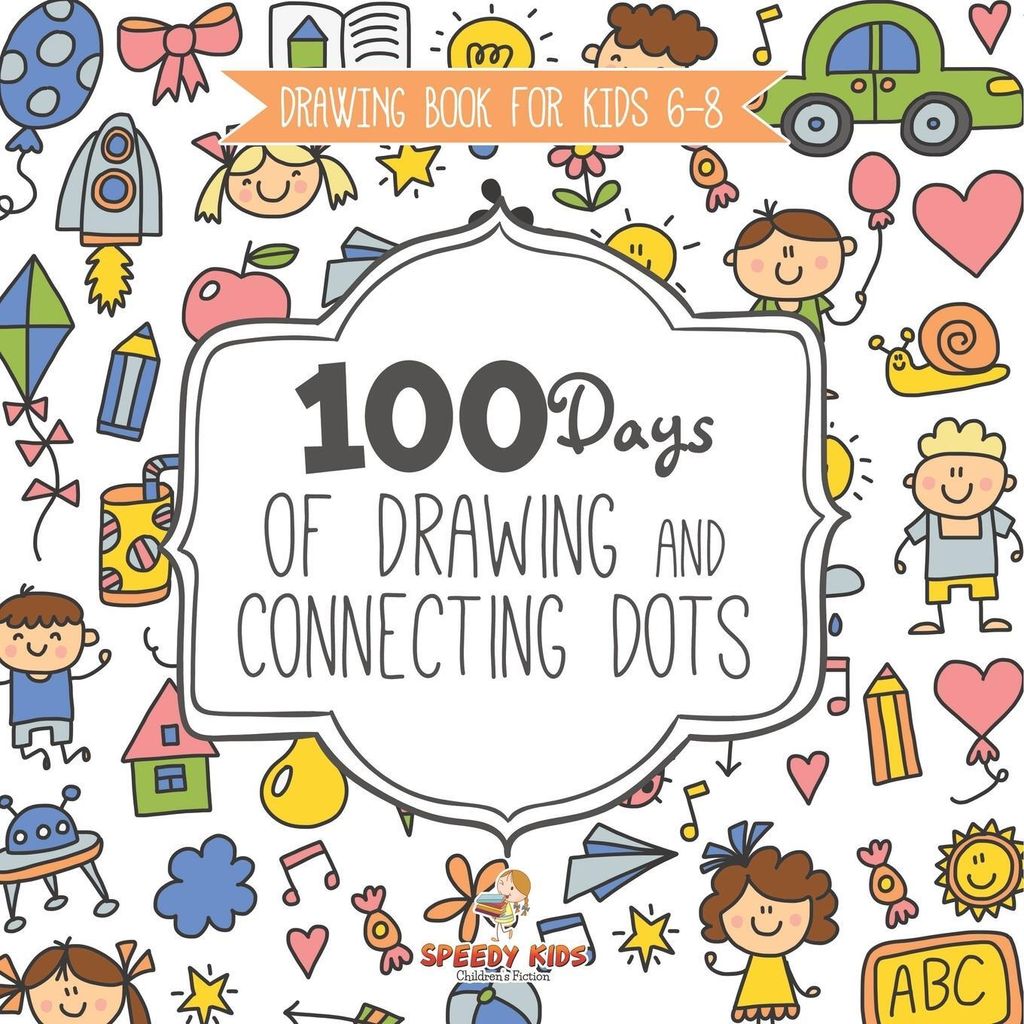 Drawing Book for Kids 6-8. 100 Days of Drawing and Connecting Dots. The One Activity Per Day Promise for Improved Mental Acuity (All Things Not Liv...