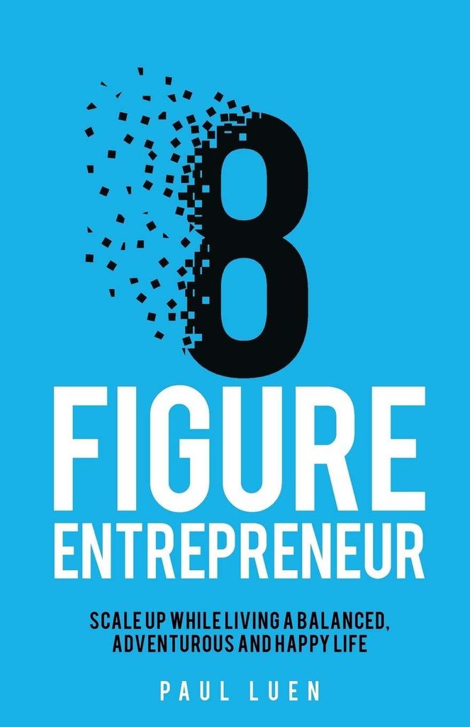 Eight Figure Entrepreneur: Scale Up While Living A Balanced, Adventurous And Happy Life
