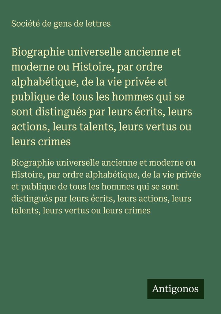 Biographie universelle ancienne et moderne ou Histoire, par ordre alphabétique, de la vie privée et publique de tous les hommes qui se sont disti...