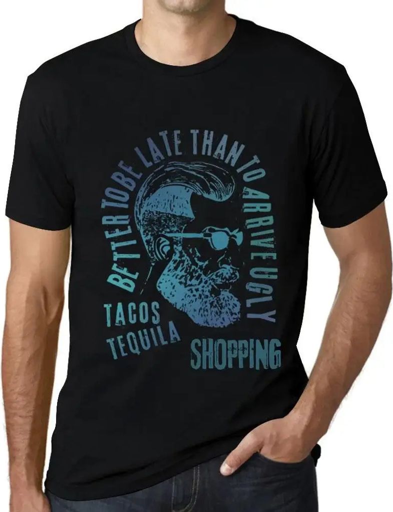 Herren Grafik T-Shirt Besser zu spät kommen als hässlich ankommen Tacos Tequila und Einkaufen – Better To Be Late Than To Arrive Ugly Tacos Teq...