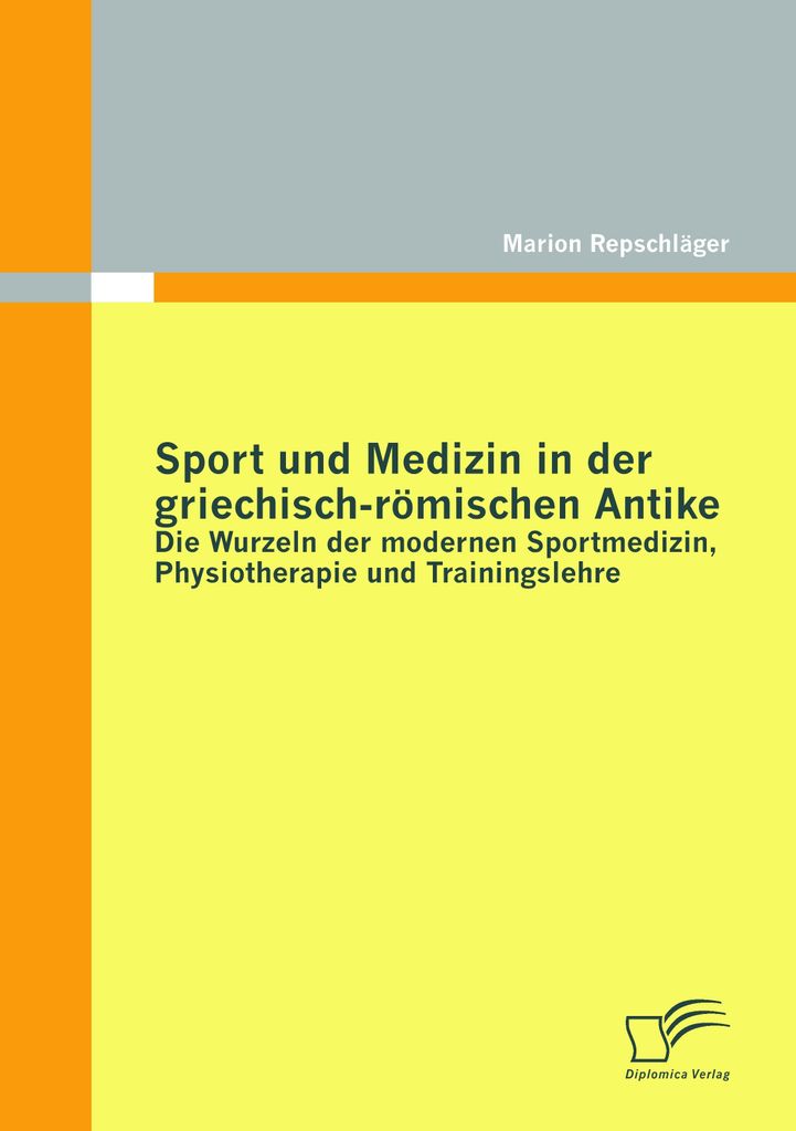 Sport und Medizin in der griechisch-römischen Antike: Die Wurzeln der modernen Sportmedizin, Physiotherapie und Trainingslehre