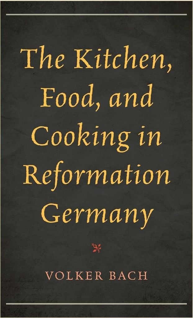 The Kitchen, Food, and Cooking in Reformation Germany