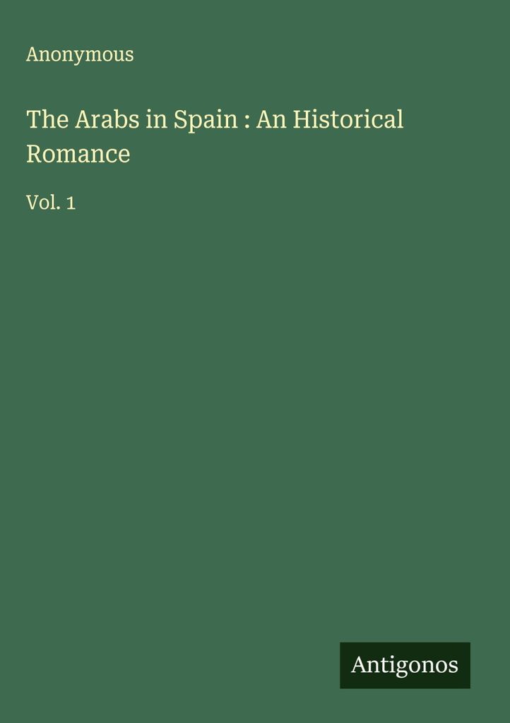 Die Araber in Spanien: Ein historischer Roman