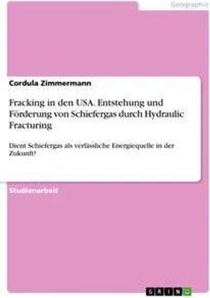 Fracking in den USA. Entstehung und Förderung von Schiefergas durch Hydraulic Fracturing