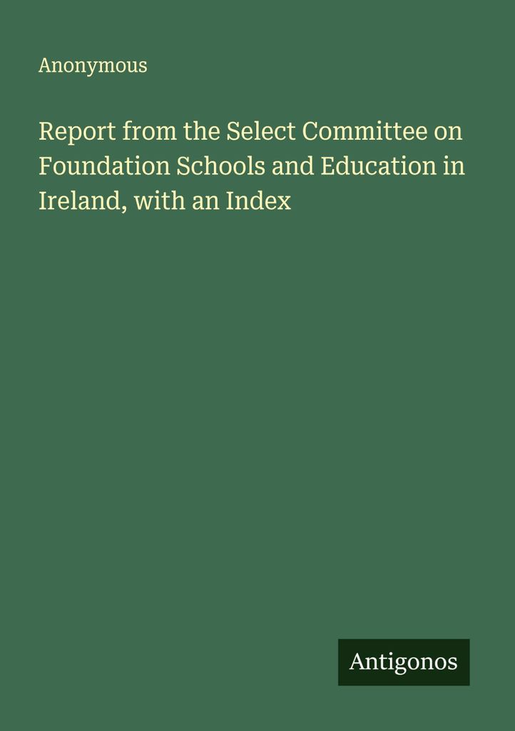 Report from the Select Committee on Foundation Schools and Education in Ireland, with an Index