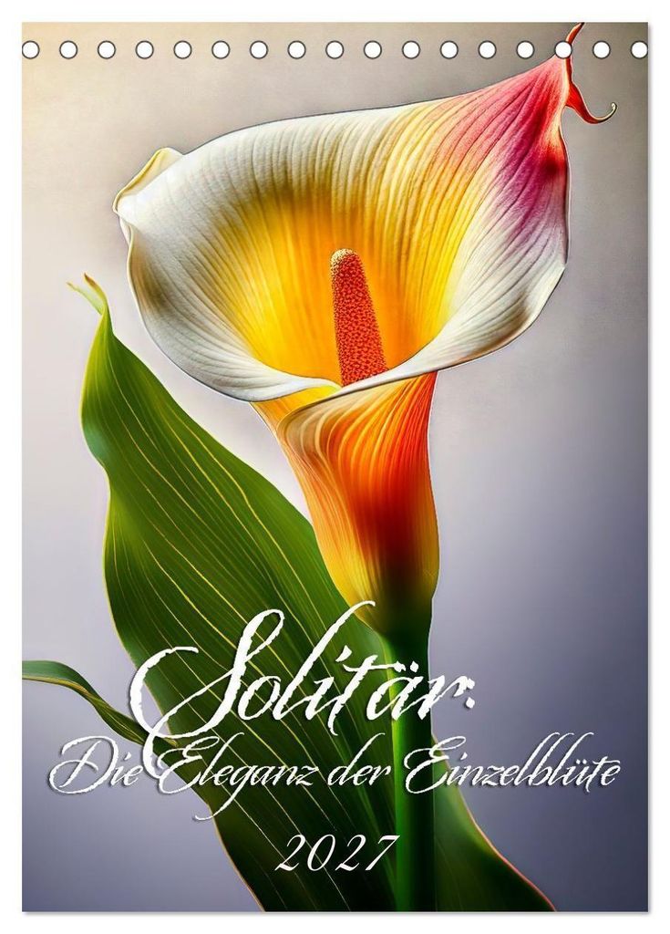 Solitär: Die Eleganz der Einzelblüte (Tischkalender 2027 DIN A5 hoch), CALVENDO Monatskalender