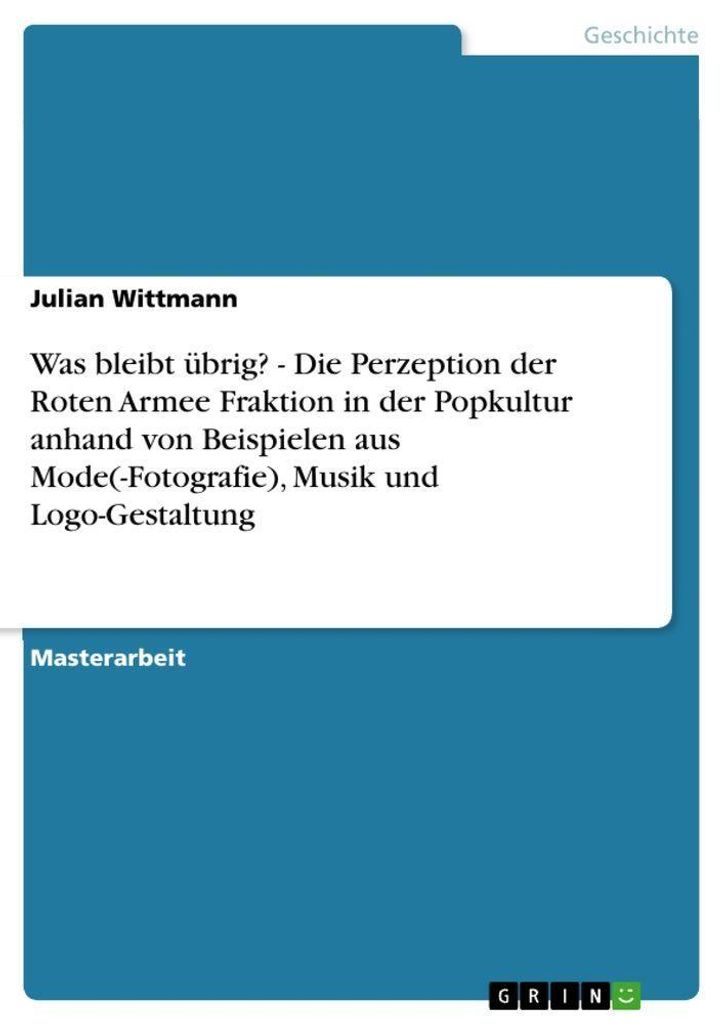Was bleibt übrig? - Die Perzeption der Roten Armee Fraktion in der Popkultur anhand von Beispielen aus Mode(-Fotografie), Musik und Logo-Gestal...