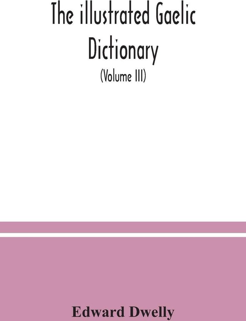 The illustrated Gaelic dictionary, specially designed for beginners and for use in schools, including every Gaelic word in all the other Gaelic dic...