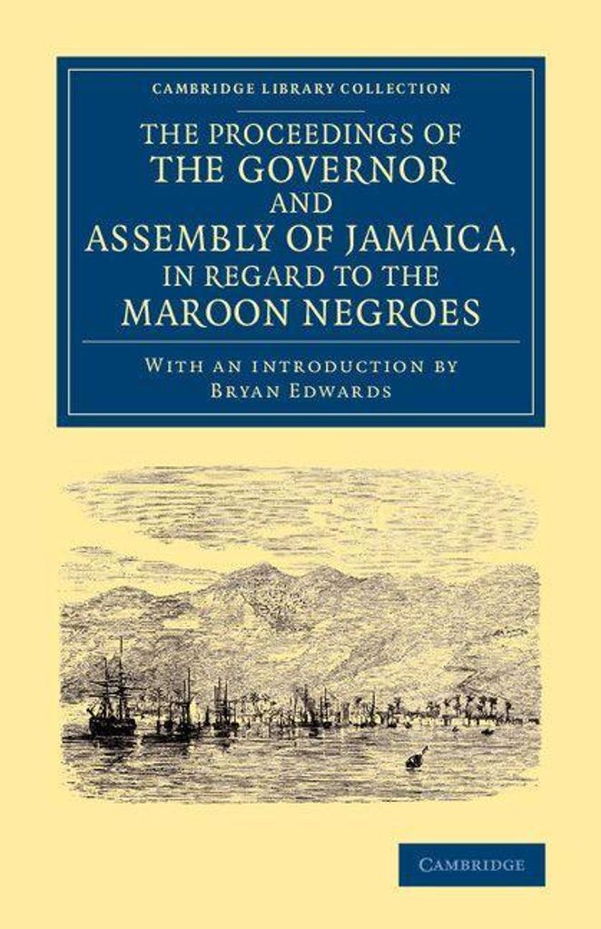 The Proceedings of the Governor and Assembly of Jamaica, in Regard to the Maroon Negroes