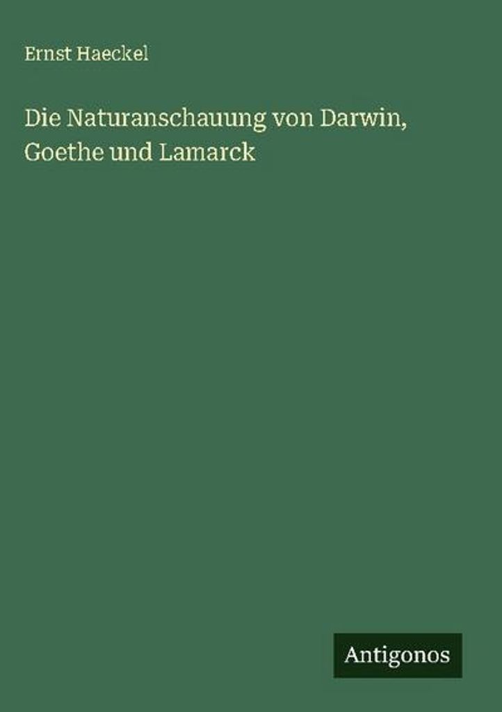 Die Naturanschauung von Darwin, Goethe und Lamarck