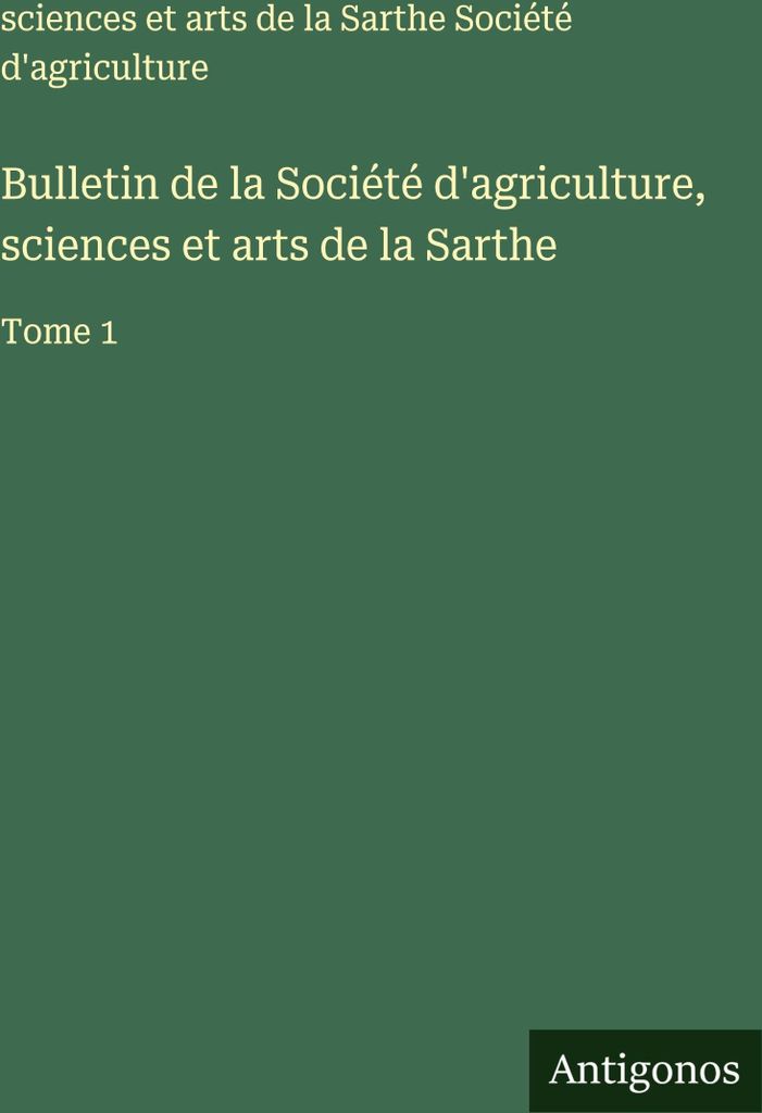Bulletin de la Société d'agriculture, sciences et arts de la Sarthe (Bulletin der Gesellschaft für Landwirtschaft, Wissenschaft und Kunst der Sa...