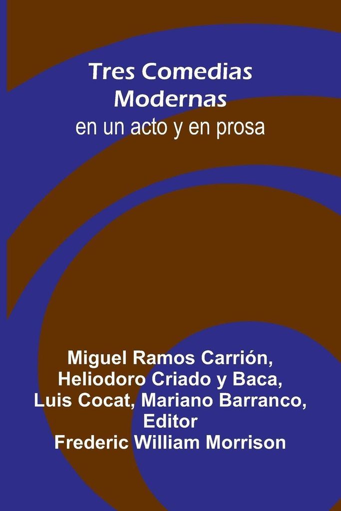 Tres Comedias Modernas; En Un Acto Y En Prosa
