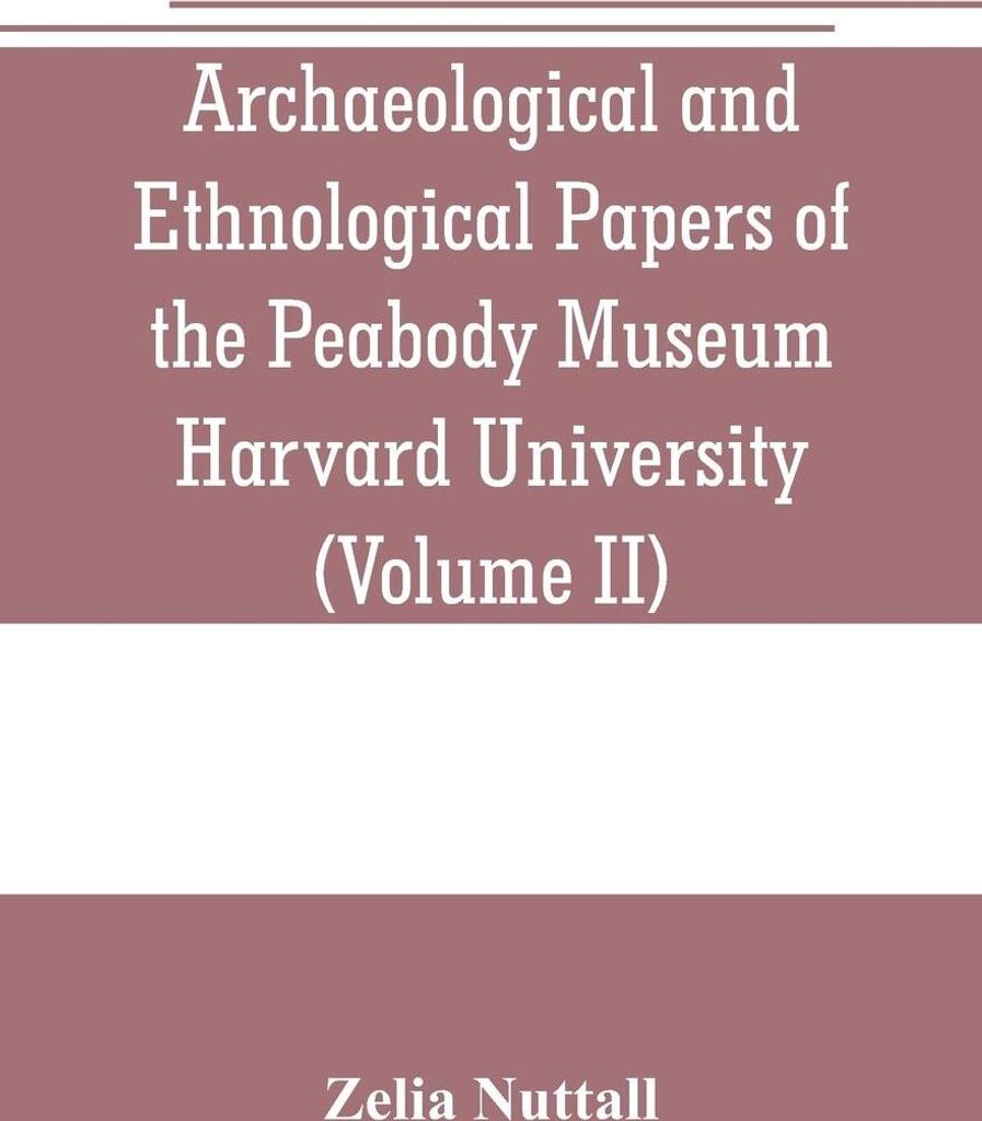Archaeological and Ethnological Papers of the Peabody Museum Harvard University (Volume II)