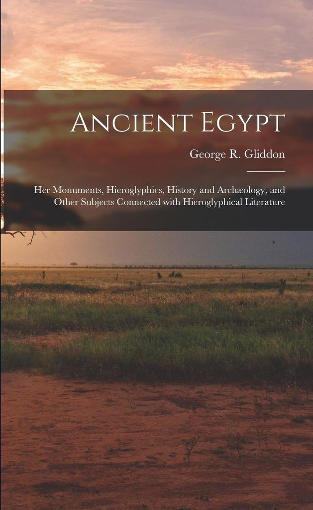 Ancient Egypt : Her Monuments, Hieroglyp – Lingua: Inglese