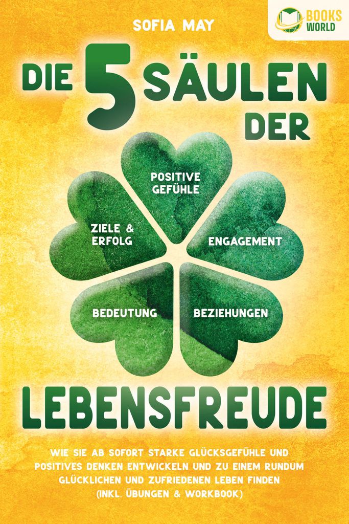 Die 5 Säulen der Lebensfreude: Wie Sie ab sofort starke Glücksgefühle und positives Denken entwickeln und zu einem rundum glücklichen und zufri...