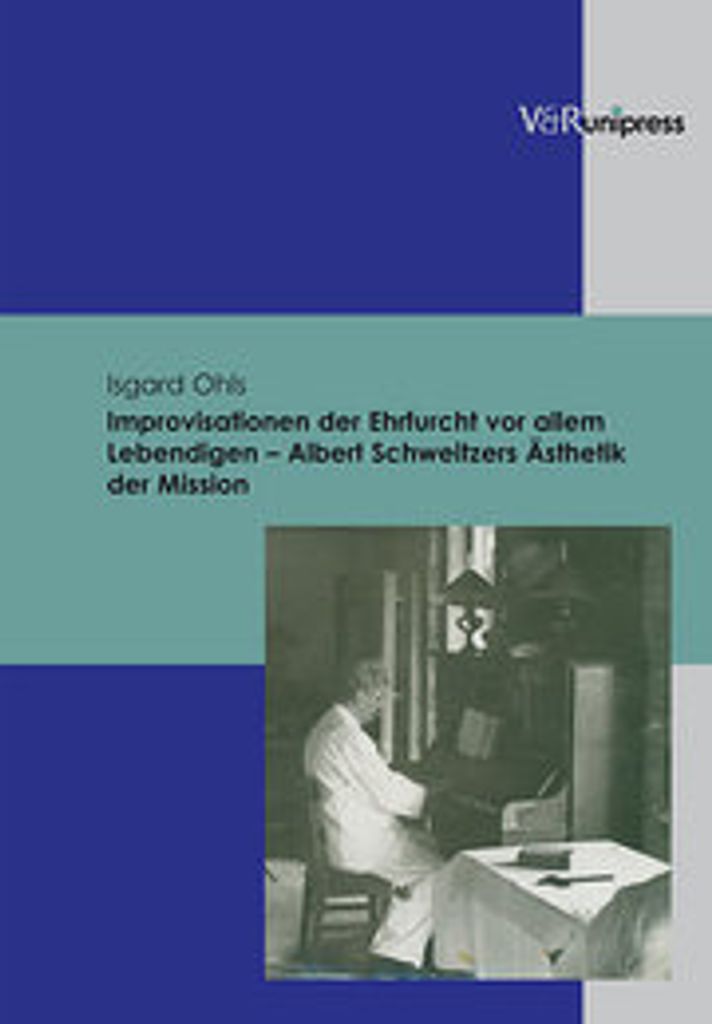 Improvisationen der Ehrfurcht vor allem Lebendigen - Albert Schweitzers Ästhetik der Mission