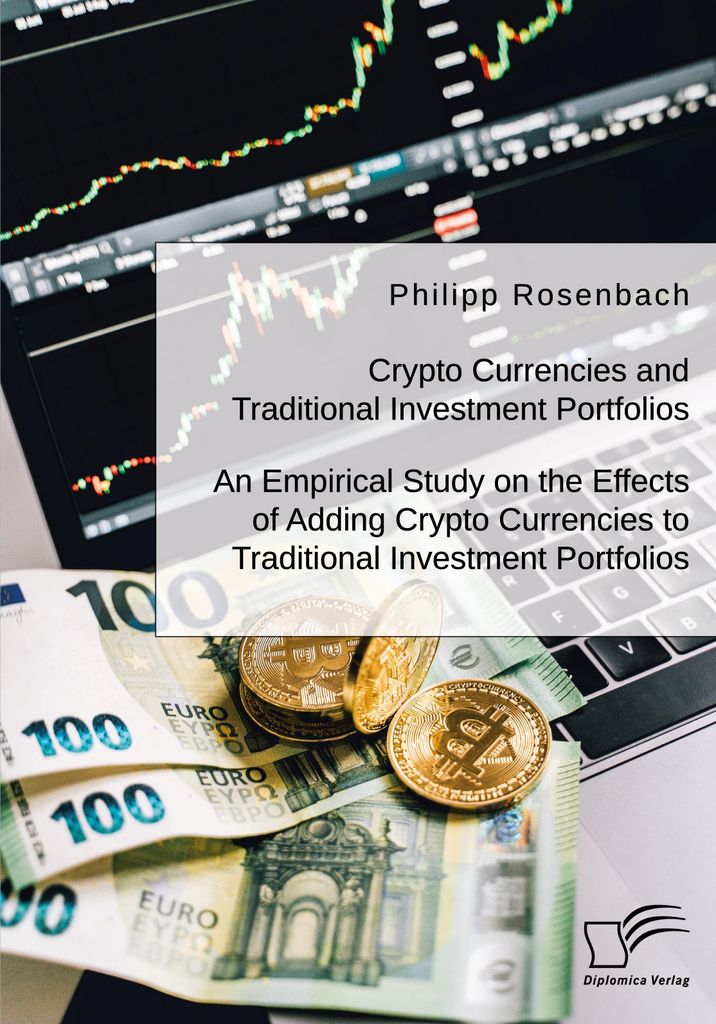 Crypto Currencies and Traditional Investment Portfolios. An Empirical Study on the Effects of Adding Crypto Currencies to Traditional Investment Po...