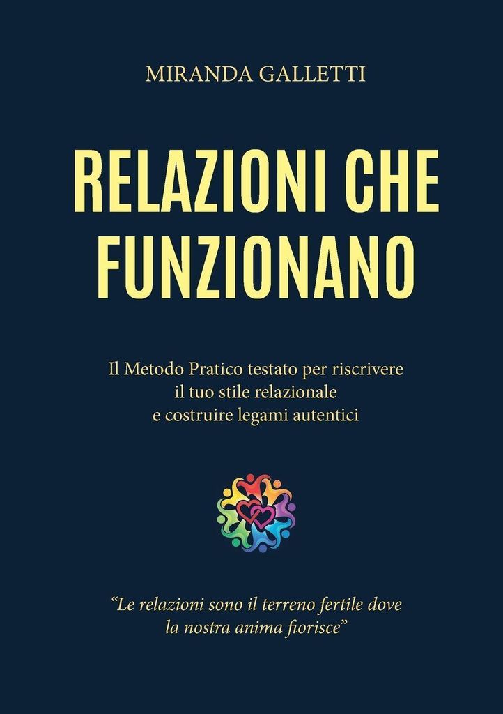 Relazioni che funzionano - Il Metodo Pratico Testato per Riscrivere il Tuo Stile Relazionale e Costruire Legami Autentici