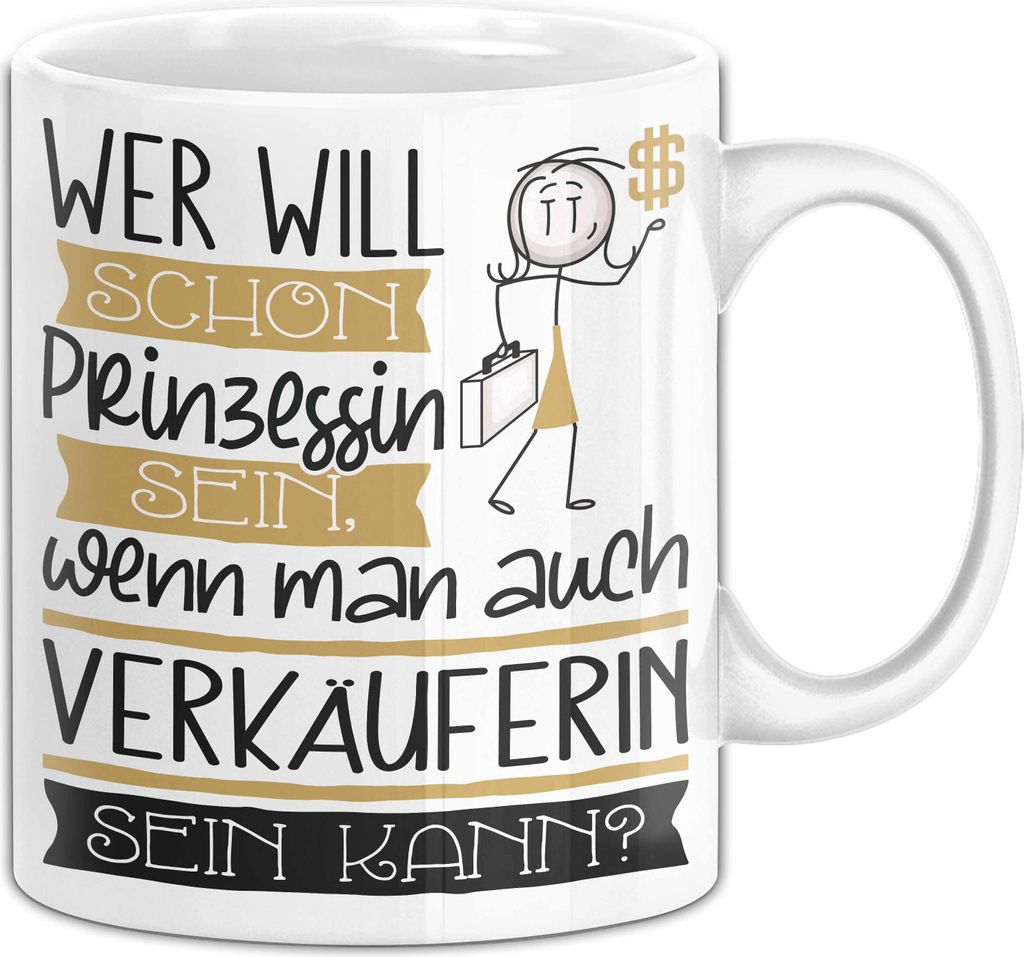 Verkäuferin Tasse Geschenk Spruch Wer Will Schon Prinzessin Sein Wenn Man Auch Verkäuferin Sein Kann (Weiß)