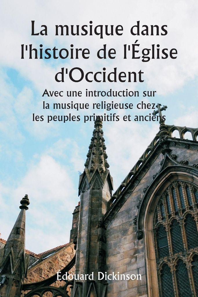 La musique dans l'histoire de l'Église d'Occident Avec une introduction sur la musique religieuse chez les peuples primitifs et anciens