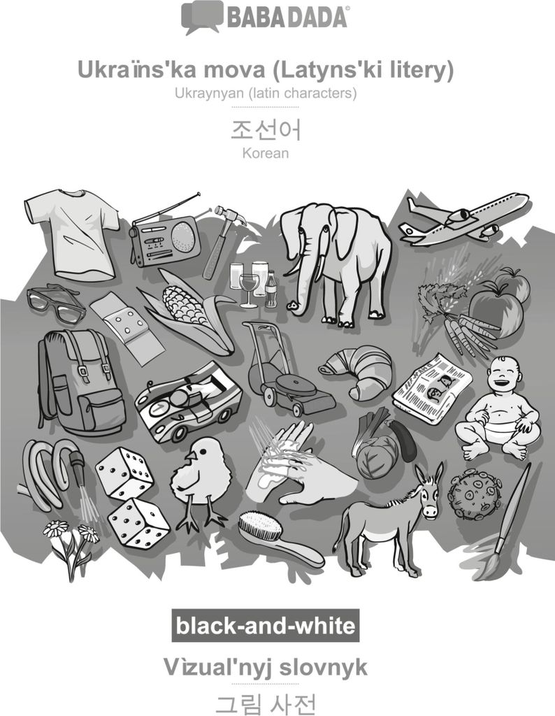 BABADADA black-and-white, Ukraïns¿ka mova (Latyns¿ki litery) - Korean (in Hangul script), Vìzual¿nyj slovnyk - visual dictionary (in Hangul sc...