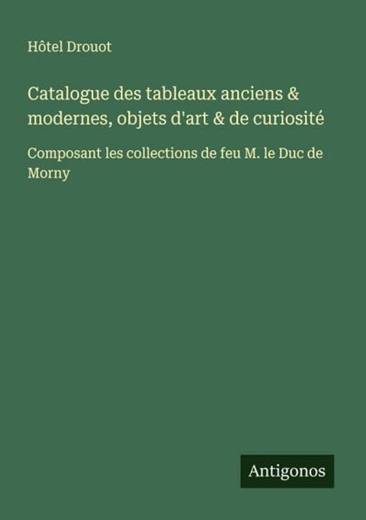 Catalogue des tableaux anciens & modernes, objets d'art & de curiosité