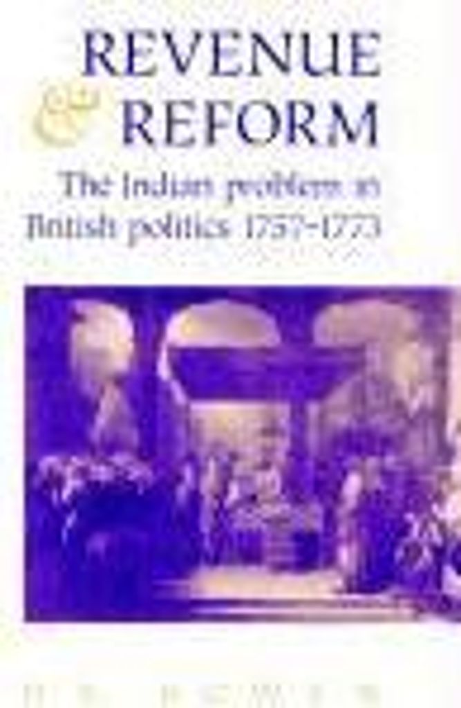 Revenue and Reform: The Indian Problem in British Politics 1757 1773