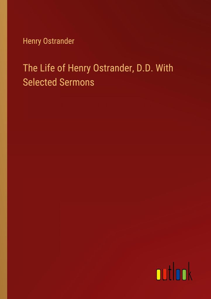 The Life of Henry Ostrander, D.D. With Selected Sermons