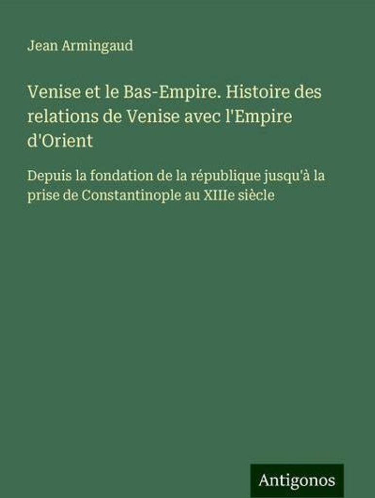 Venedig und das Späte Imperium. Geschichte der Beziehungen Venedigs zum Östlichen Reich