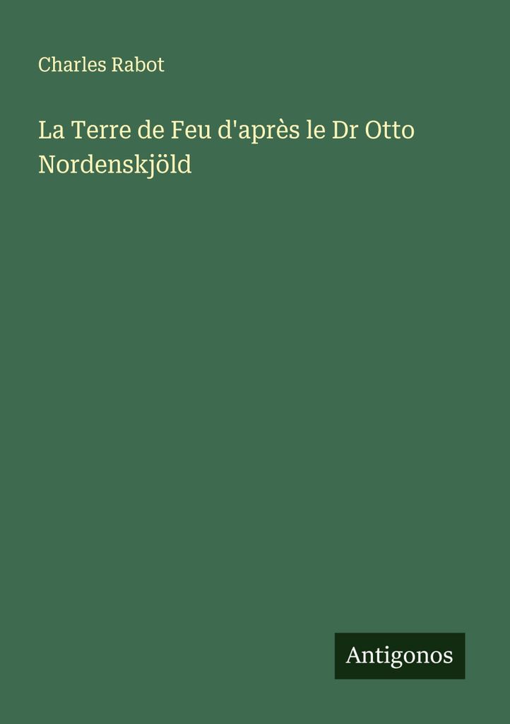 La Terre de Feu d'après le Dr Otto Nordenskjöld