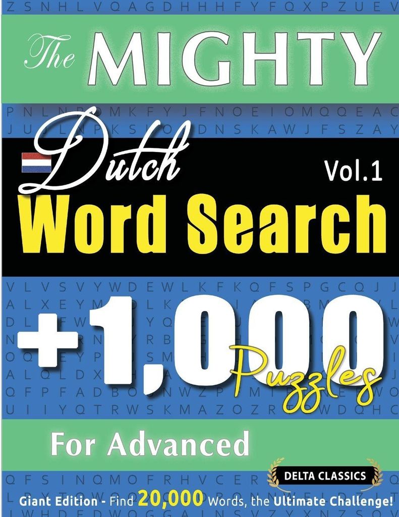 The Mighty Dutch Word Search - 1,000 Puzzles For Advanced - Delta Classics - Giant Edition - Find 20,000 Words, The Ultimate Challenge!