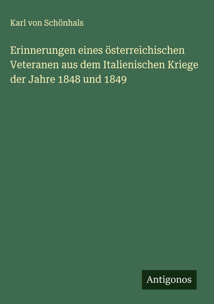 Erinnerungen eines österreichischen Veteranen aus dem Italienischen Kriege der Jahre 1848 und 1849