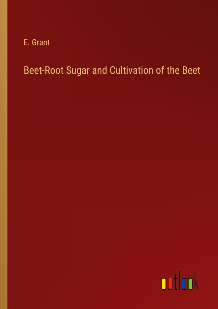Beet-Root Sugar and Cultivation of the Beet