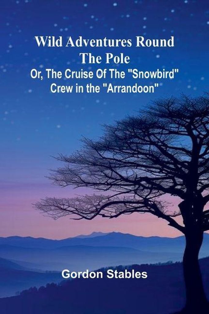 Wild Adventures round the Pole Or, The Cruise of the "Snowbird" Crew in the "Arrandoon"