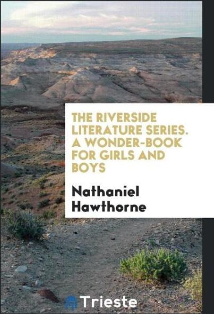 The Riverside Literature Series. A Wonder-Book for Girls and Boys
