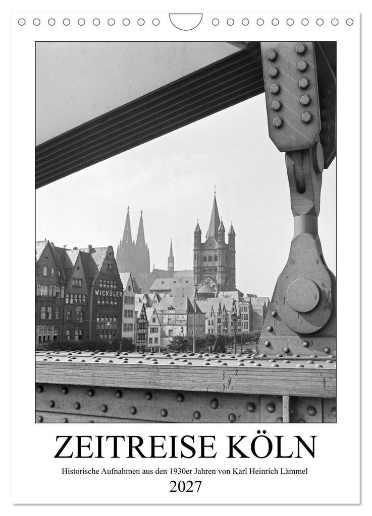 Zeitreise Köln 1930er Jahre. Fotograf: Karl Heinrich Lämmel (Wandkalender 2027 DIN A4 hoch), CALVENDO Monatskalender