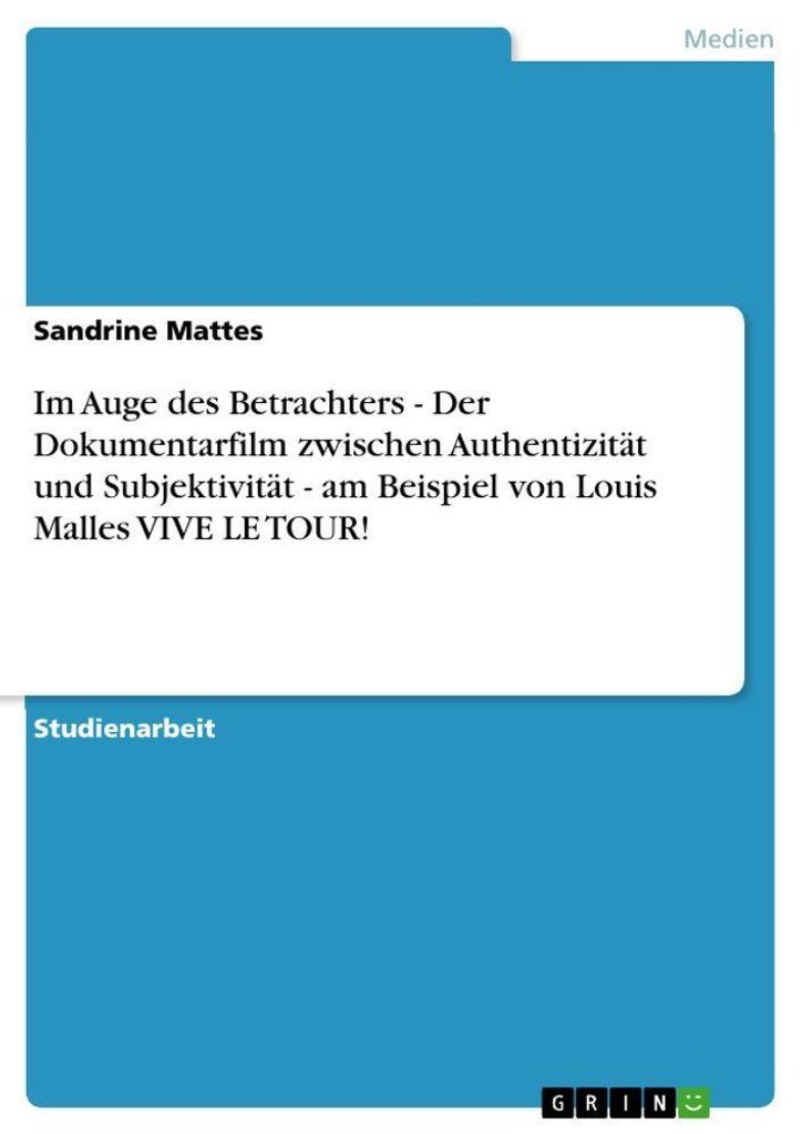 Im Auge des Betrachters - Der Dokumentarfilm zwischen Authentizität und Subjektivität - am Beispiel von Louis Malles VIVE LE TOUR!