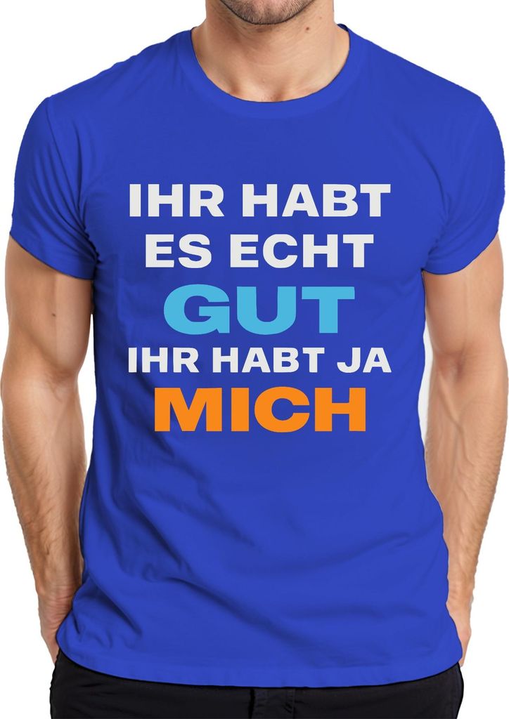 Ihr habt es echt gut ihr habt ja mich lustig sarkastisch geschenk Herren T-Shirt, Blau, S