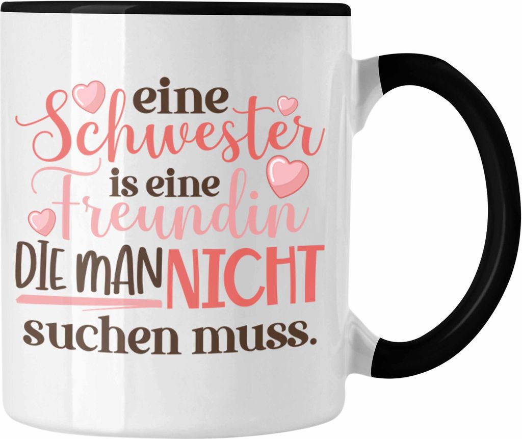 Trendation - Eine Schwester Ist Eine Freundin Die Man Nicht Suchen Muss Tasse Geschenk Beste Schwester Geburtstag Spruch (Schwarz)