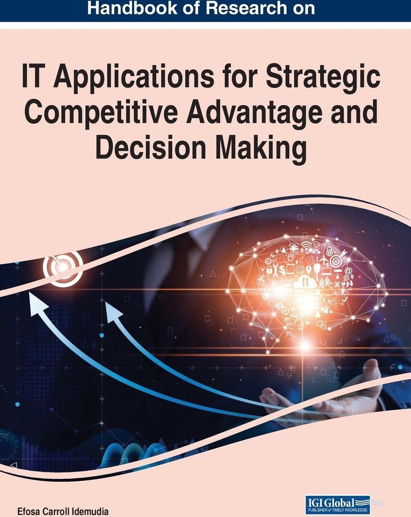 Handbook of Research on IT Applications for Strategic Competitive Advantage and Decision Making