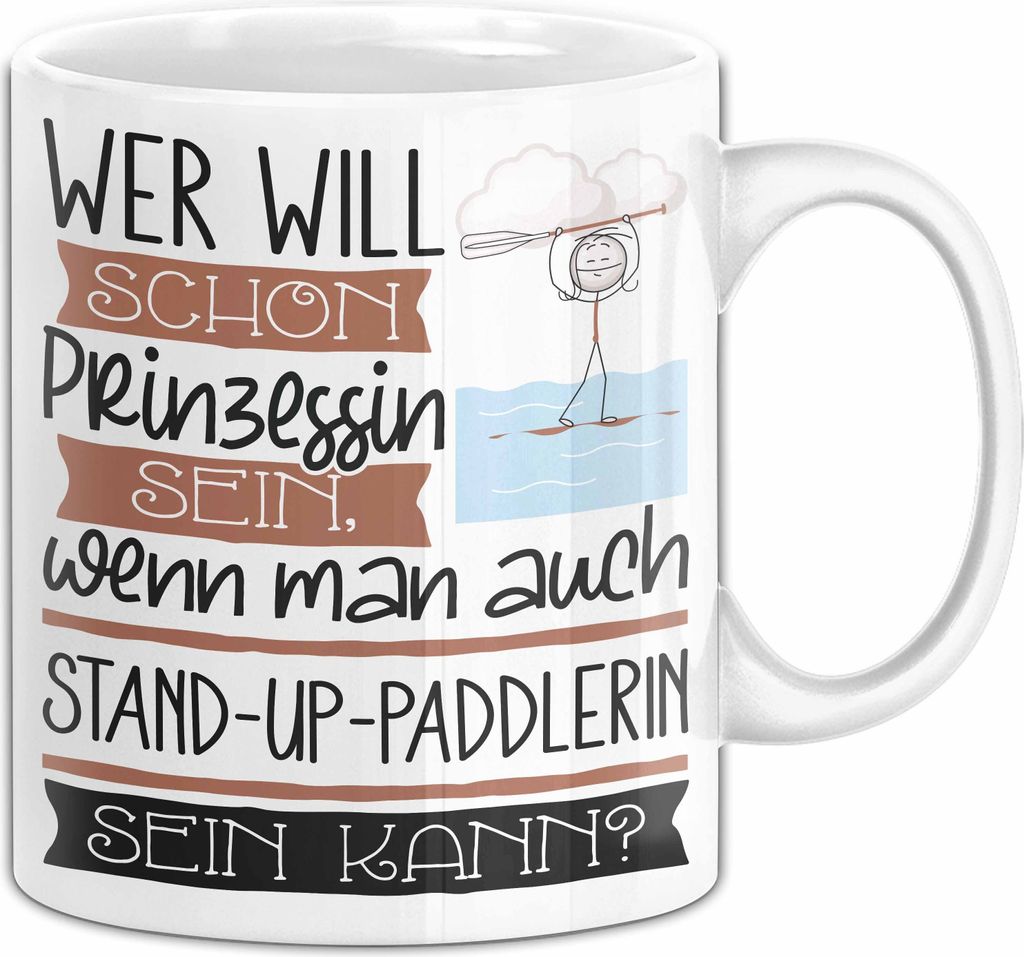 Stand-Up-Paddlerin Tasse Geschenk Spruch Wer Will Schon Prinzessin Sein Wenn Man Auch Stand-Up-Paddlerin Sein Kann (Weiß)