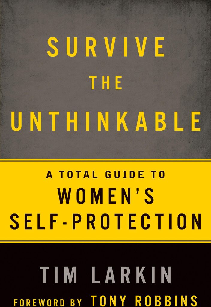 Survive the Unthinkable: A Total Guide to Women's Self-Protection